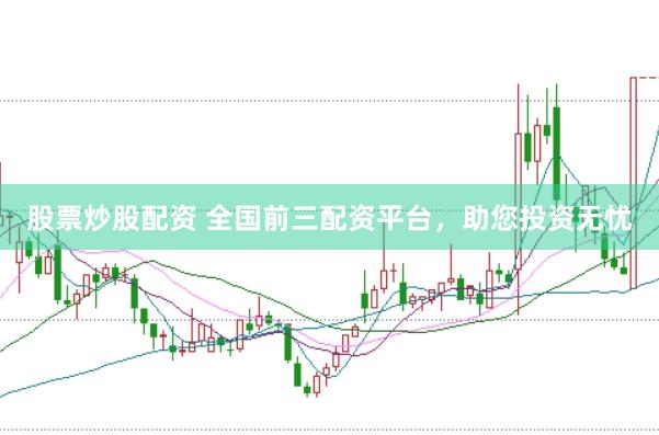 股票炒股配资 全国前三配资平台，助您投资无忧