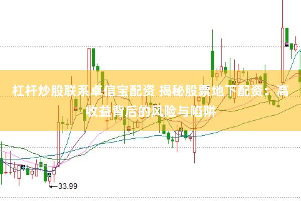 杠杆炒股联系卓信宝配资 揭秘股票地下配资：高收益背后的风险与陷阱