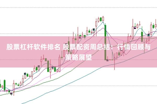 股票杠杆软件排名 股票配资周总结：行情回顾与策略展望