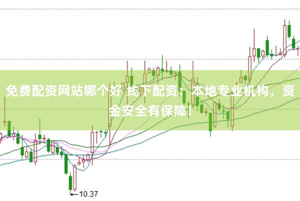 免费配资网站哪个好 线下配资：本地专业机构，资金安全有保障！