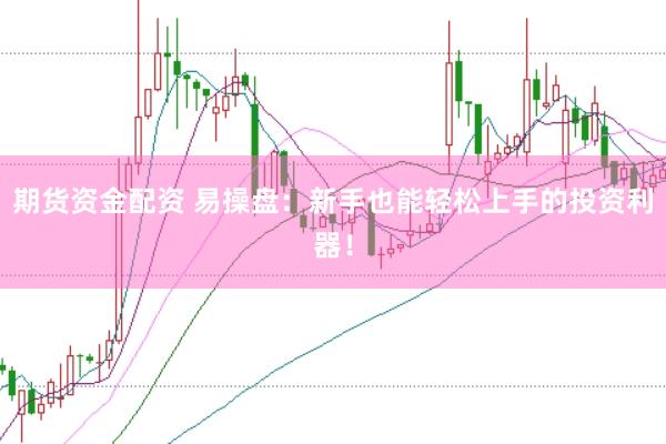 期货资金配资 易操盘：新手也能轻松上手的投资利器！