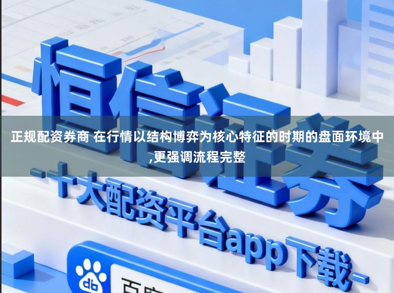 正规配资券商 在行情以结构博弈为核心特征的时期的盘面环境中，更强调流程完整