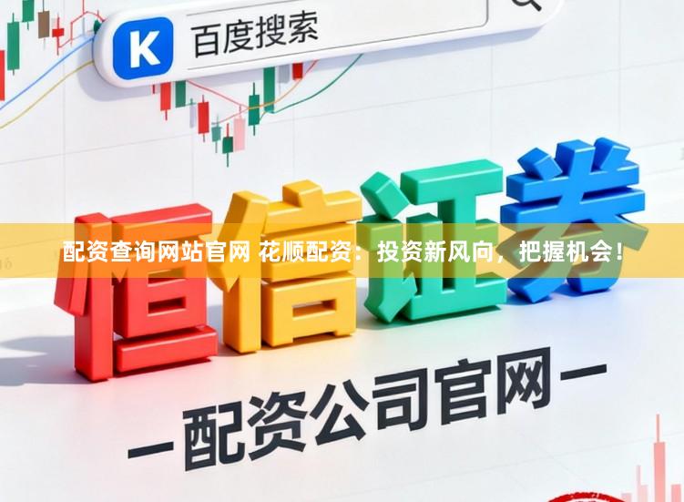 配资查询网站官网 花顺配资：投资新风向，把握机会！