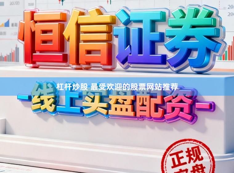 杠杆炒股 最受欢迎的股票网站推荐