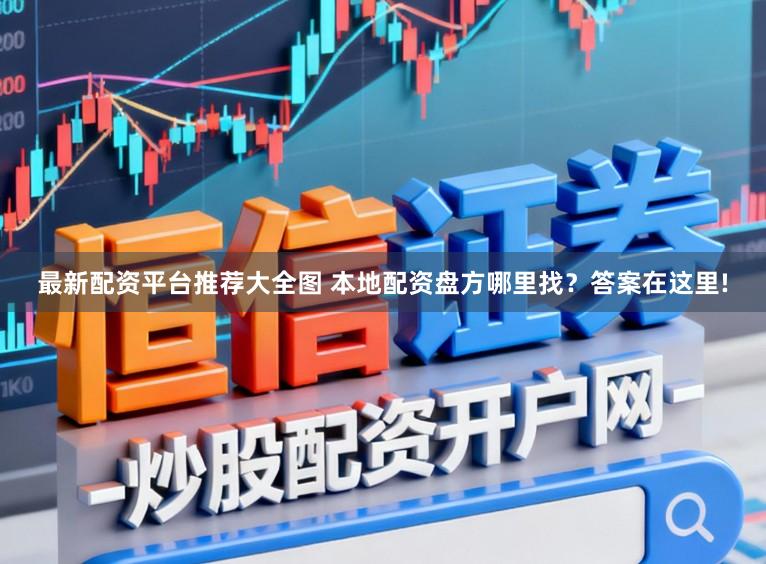 最新配资平台推荐大全图 本地配资盘方哪里找？答案在这里!