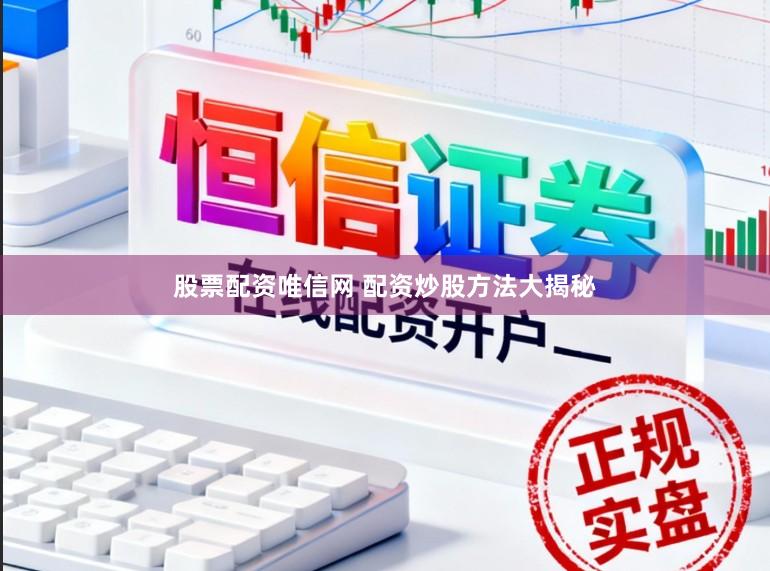 股票配资唯信网 配资炒股方法大揭秘
