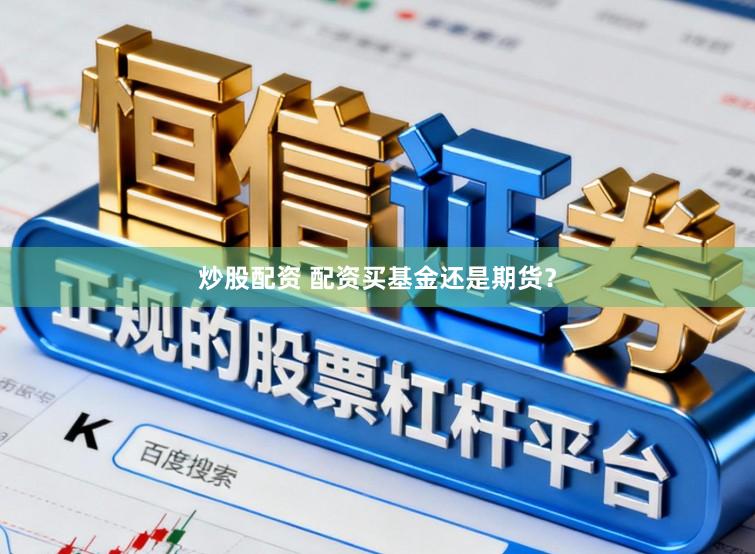 炒股配资 配资买基金还是期货?