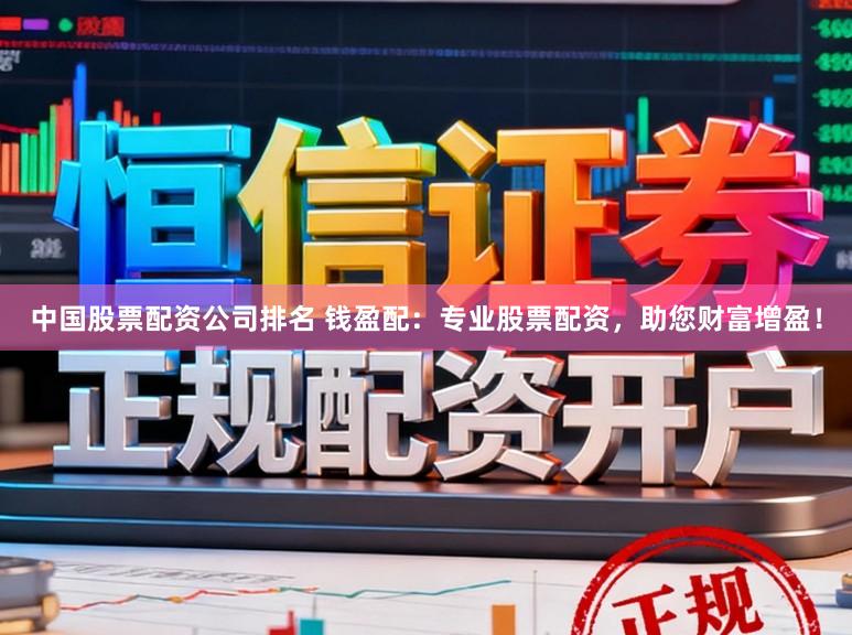 中国股票配资公司排名 钱盈配:专业股票配资,助您财富增盈!