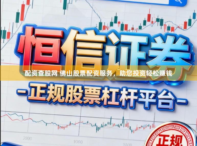 配资查股网 佛山股票配资服务，助您投资轻松赚钱