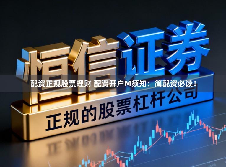 配资正规股票理财 配资开户M须知：简配资必读！